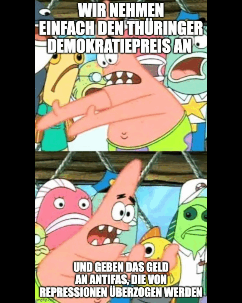 Das Meme zeigt Patrick Star mit dem Text: "Wir nehmen einfach den Thüringer Demokratiepreis an und geben das Geld an Antifas, die von Repressionen überzogen werden."